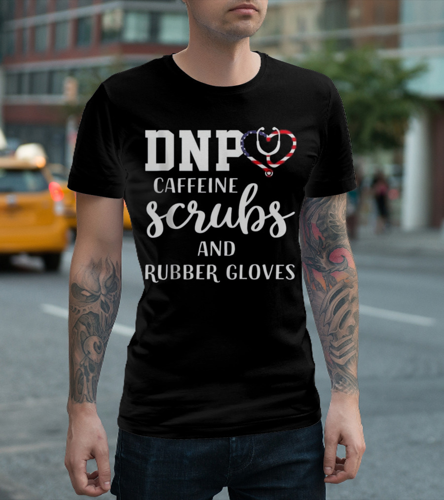 DNP Caffeine Scrubs and Rubber Gloves Stethoscope American Flag Heart T-Shirt