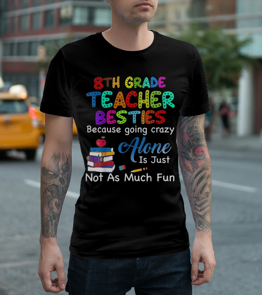 8th Grade Teacher Besties Because Going Crazy Alone Is Just Not As Much Fun T-Shirt