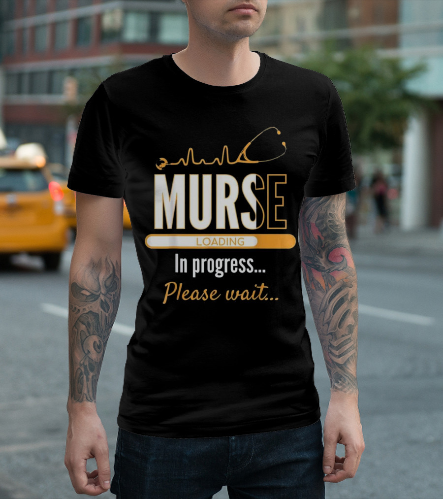 Murse Loading In Progress Please Wait Stethoscope T-Shirt