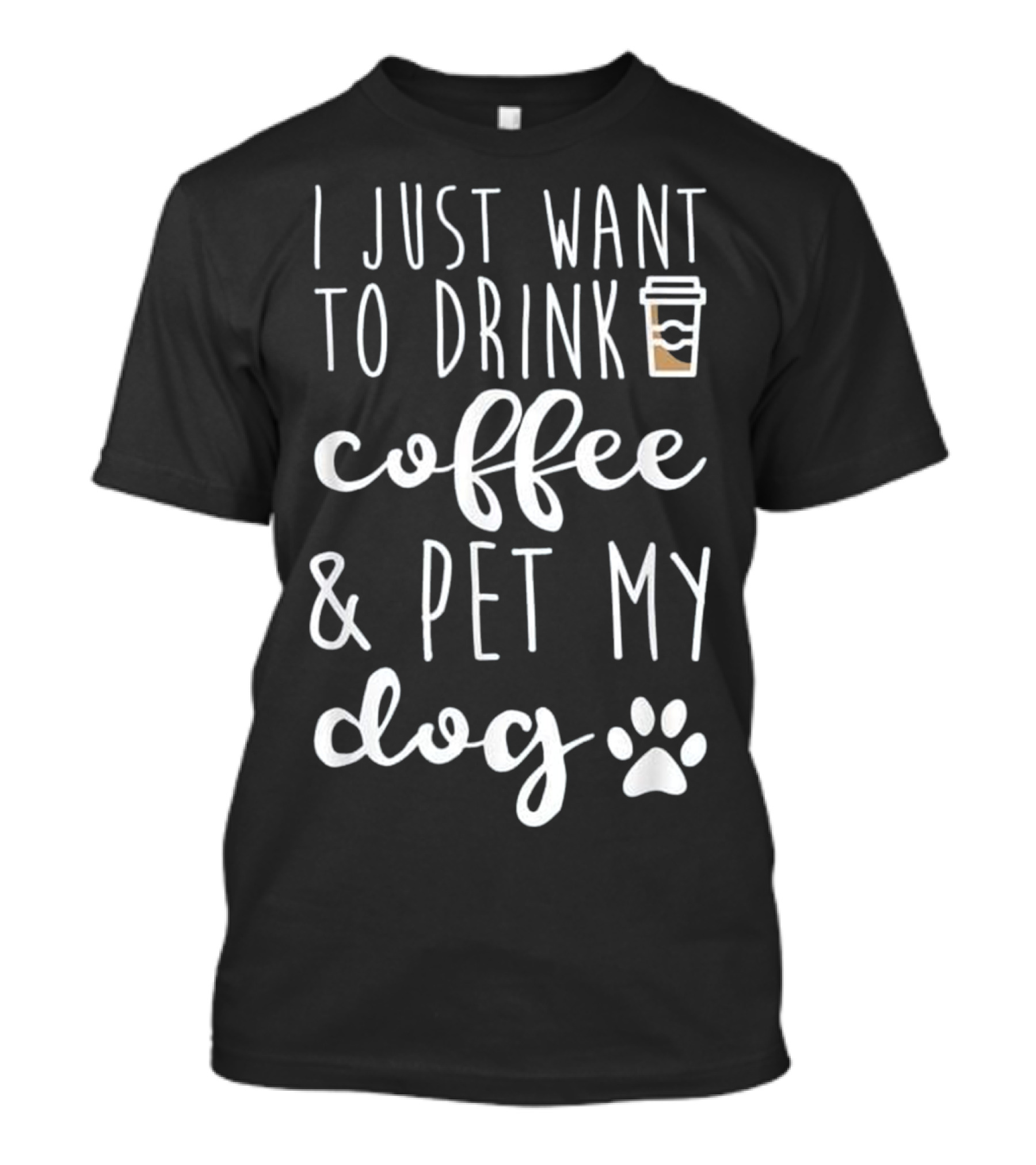 I Just Want To Drink Coffee And Pet My Dog T-Shirt