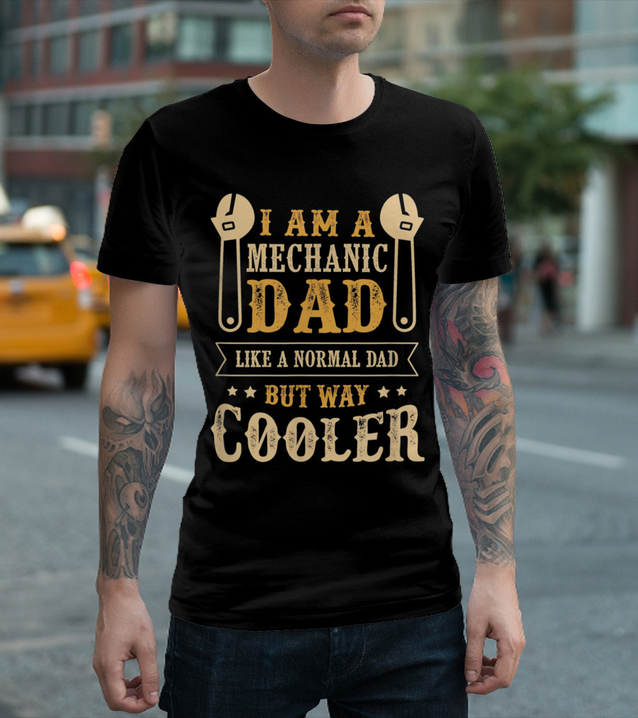 I Am A Mechanic Dad Like A Normal Dad But Way Cooler T-Shirt