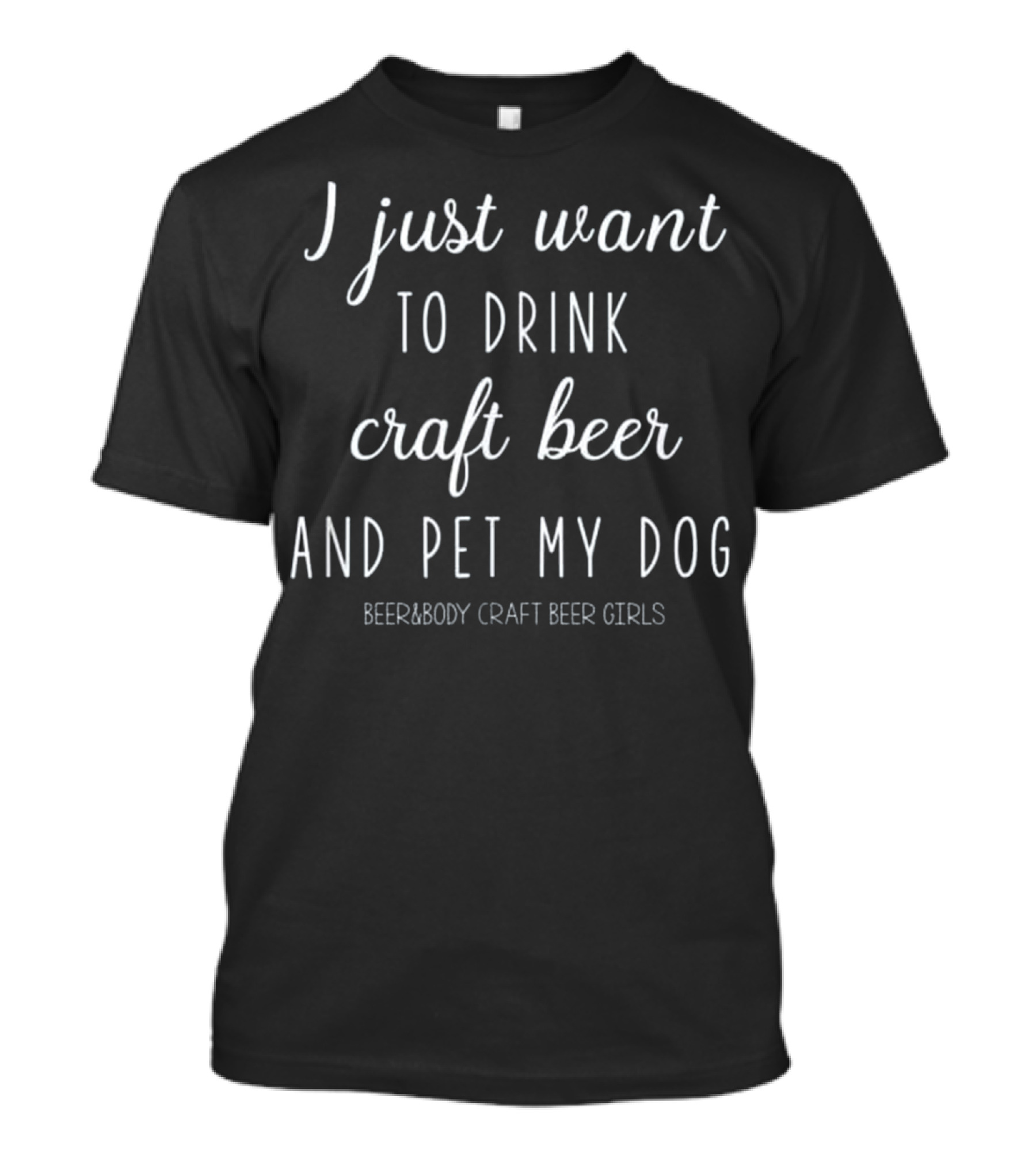 I Just Want To Drink Craft Beer And Pet My Dog Beer&Body Craft Beer Girls T-Shirt