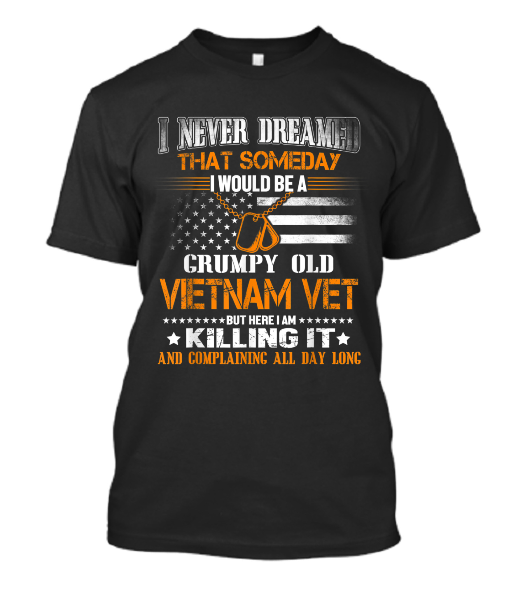 I Never Dreamed That Someday I Would Be A Grumpy Old Vietnam Vet But Here I Am Killing It And Complaining All Day Long T-Shirt