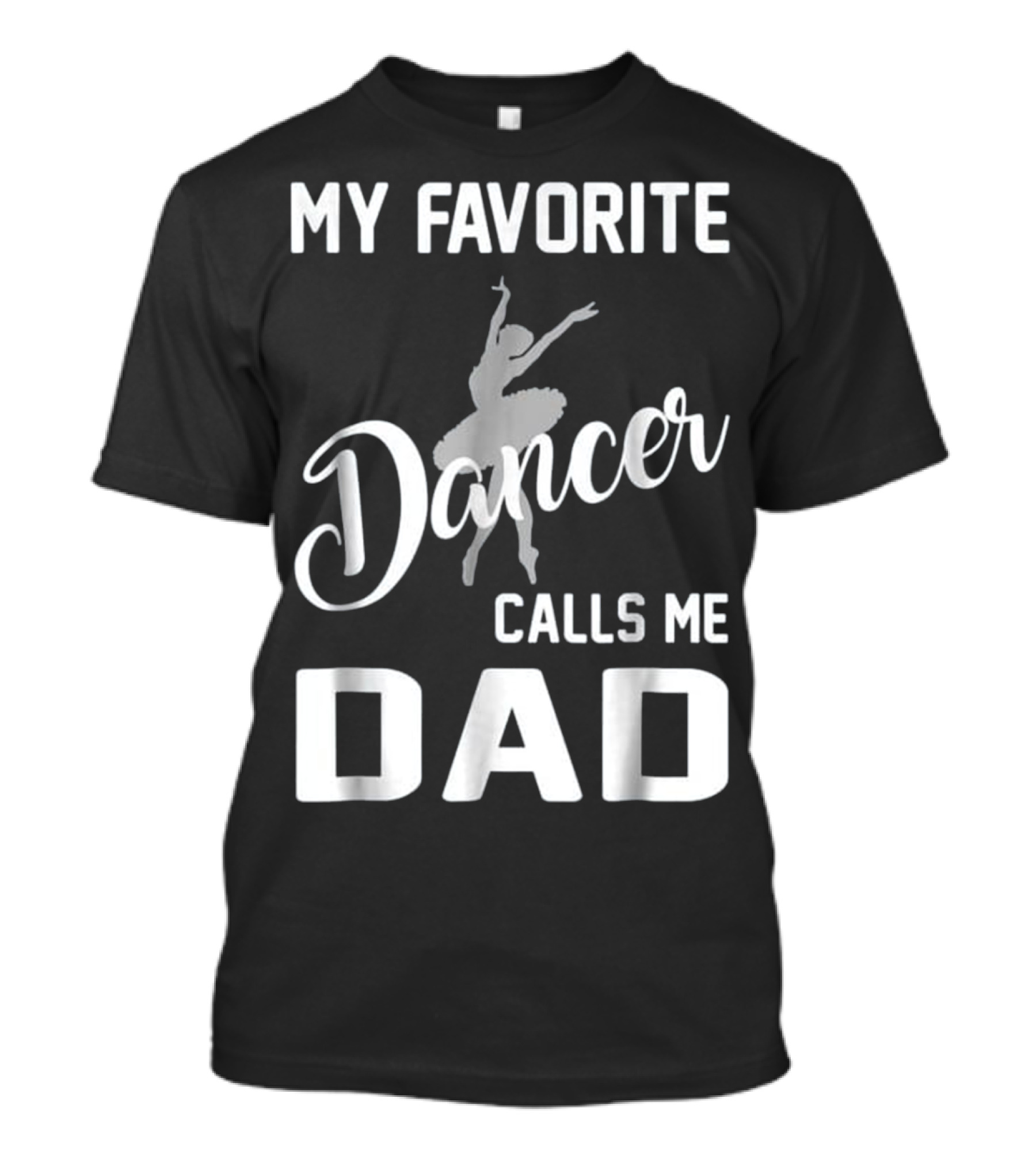 My Favorite Dancer Ballerina Calls Me Dad T-Shirt