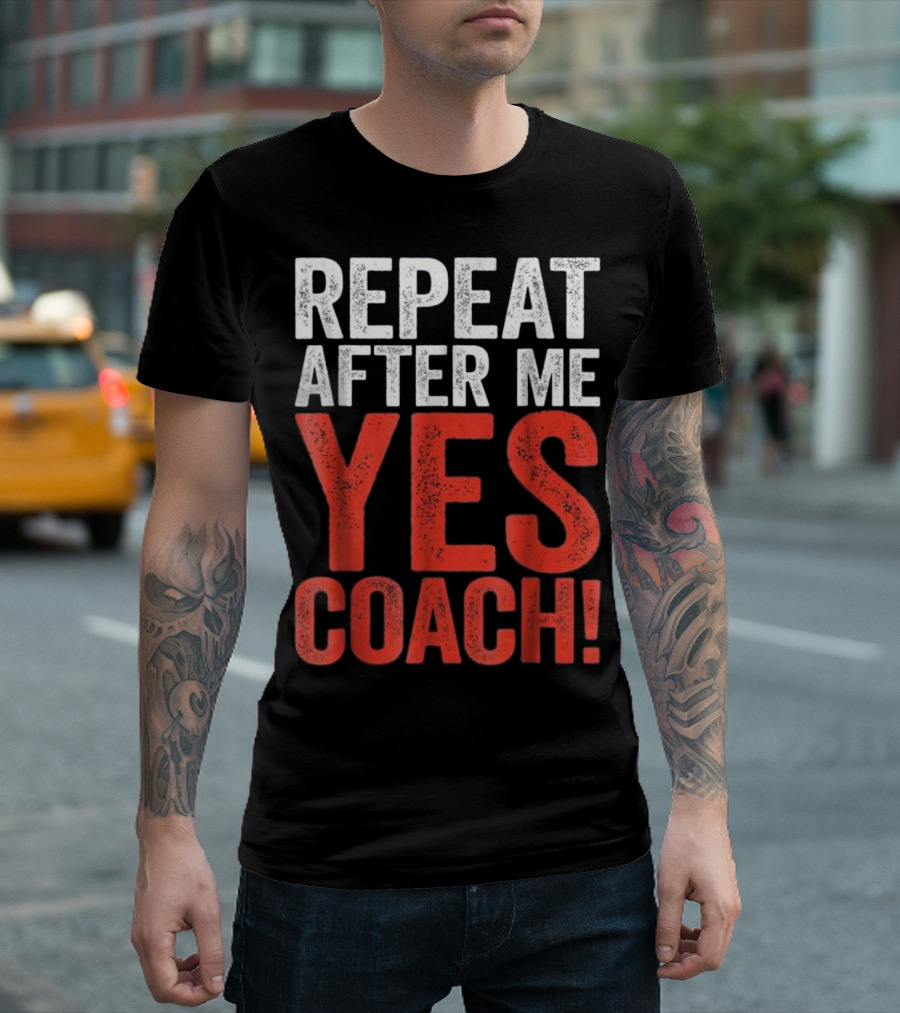 Repeat After Me Yes Coach T-Shirt