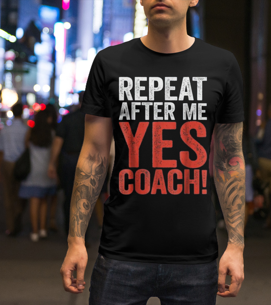 Repeat After Me Yes Coach T-Shirt