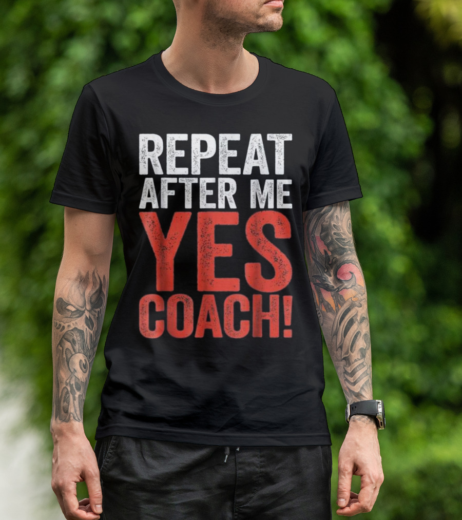 Repeat After Me Yes Coach T-Shirt