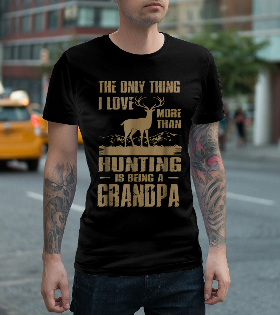 The Only Thing I Love More Than Hunting Is Being A Grandpa T-Shirt