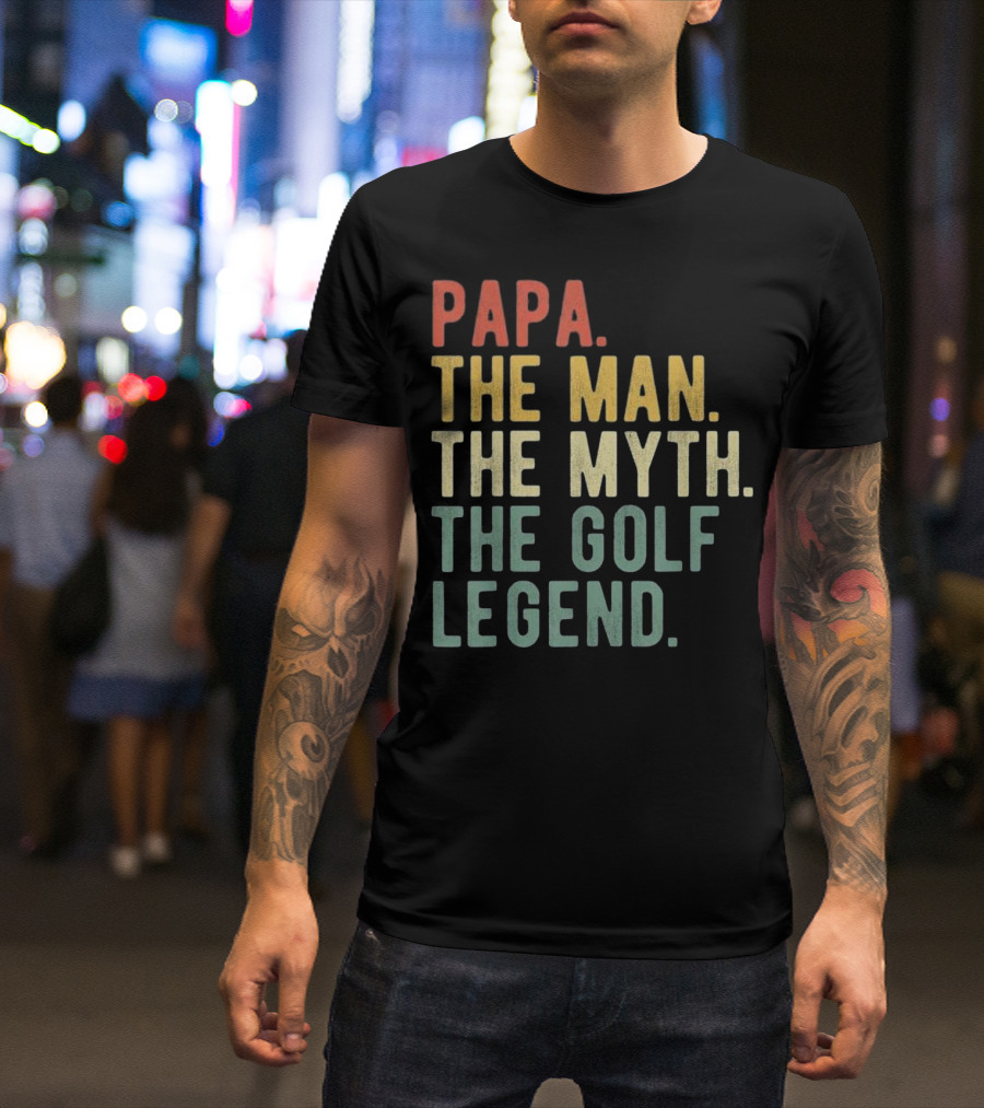 PAPA THE MAN THE MYTH THE GOLF LEGEND T-Shirt