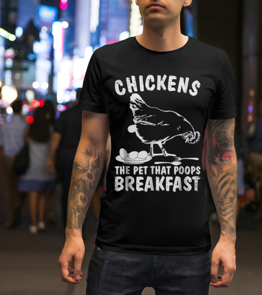 Chickens The Pet That Poops Breakfast T-Shirt
