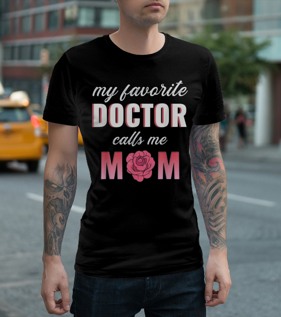 My Favorite Doctor Calls Me Mom Mother's Day With Rose T-Shirt