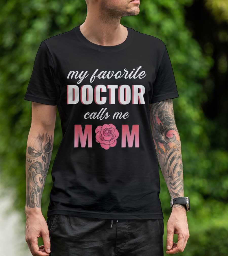 My Favorite Doctor Calls Me Mom Mother's Day With Rose T-Shirt