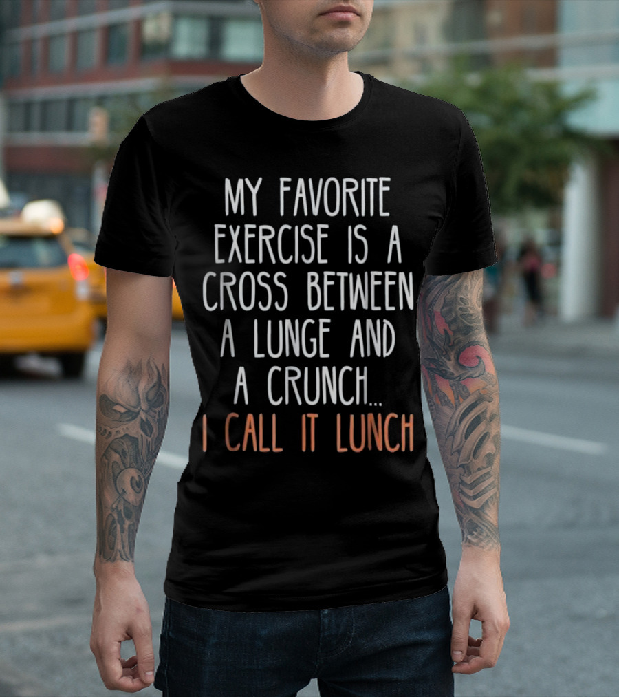 My Favorite Exercise Is a Cross Between a Lunge and a Crunch I Call It Lunch T-Shirt