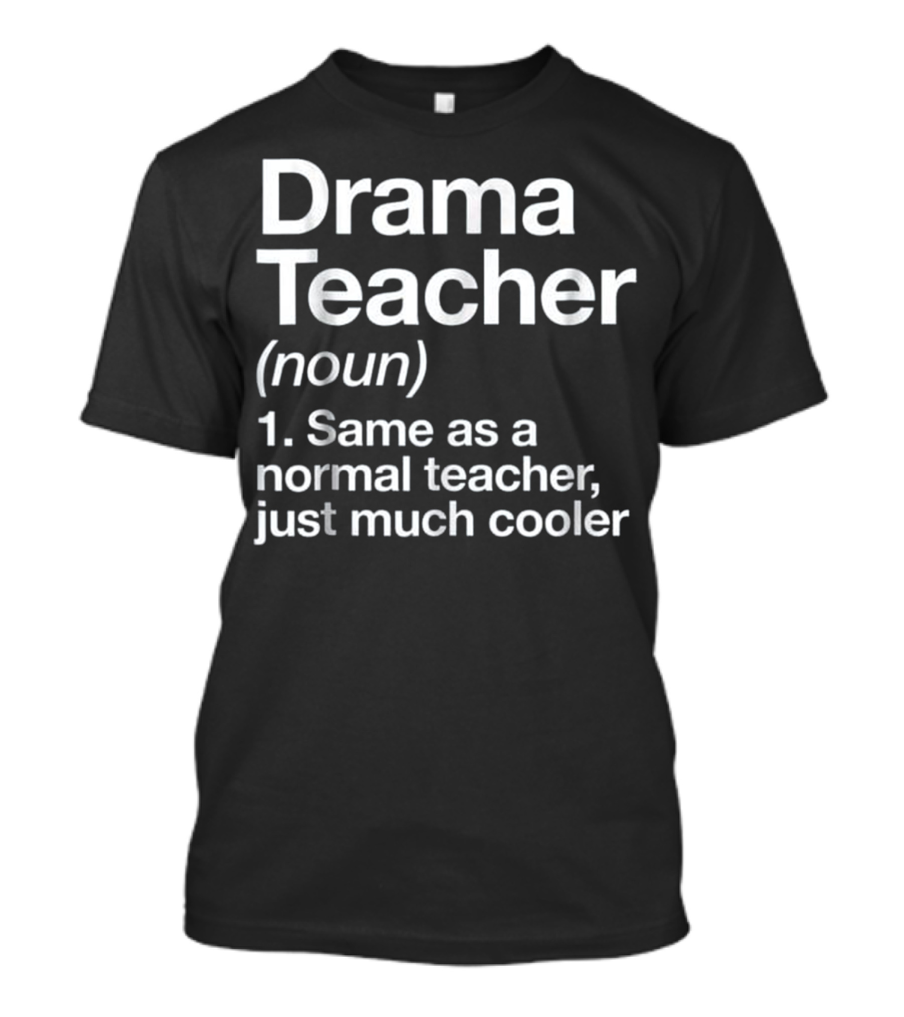 Drama Teacher Noun Same As A Normal Teacher Just Much Cooler T-Shirt