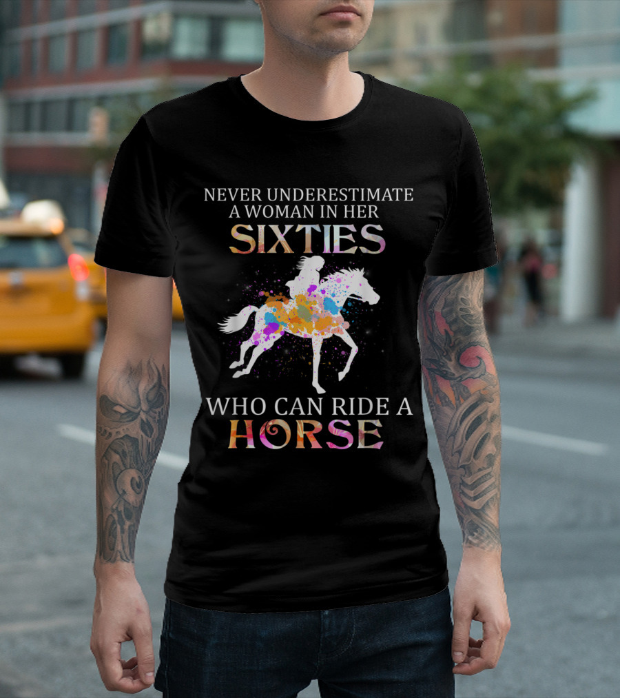 Never Underestimate A Woman In Her Sixties Who Can Ride A Horse T-Shirt