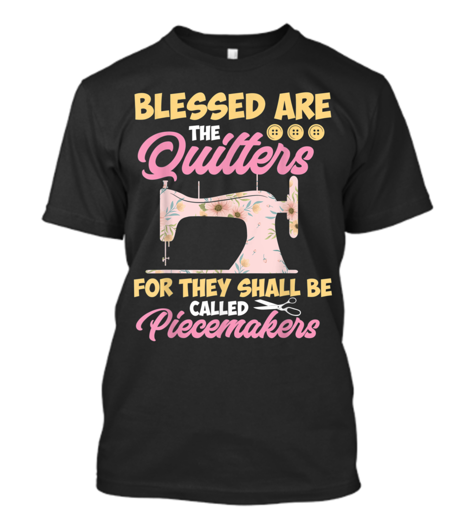 Blessed Are The Quilters For They Shall Be Called Piecemakers Sewing Machine Scissors Buttons T-Shirt