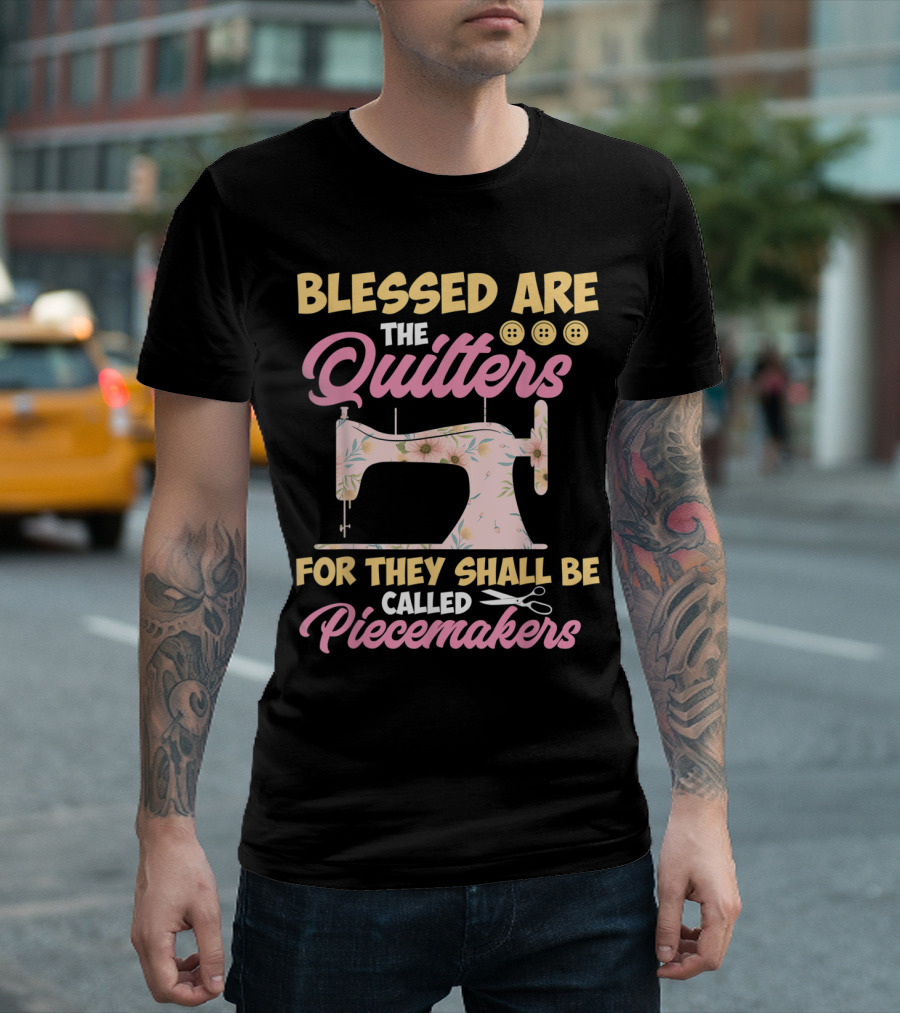 Blessed Are The Quilters For They Shall Be Called Piecemakers Sewing Machine Scissors Buttons T-Shirt
