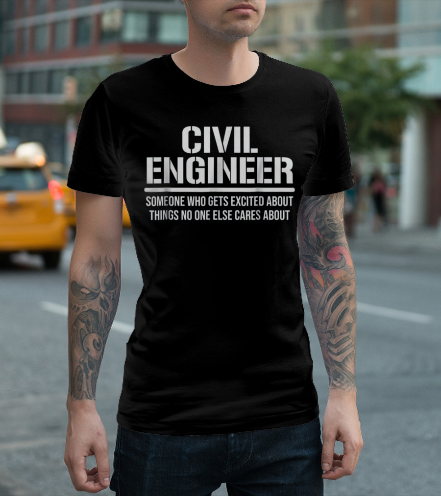 Funny Civil Engineer Someone Who Gets Excited About Things No One Else Cares About T-Shirt