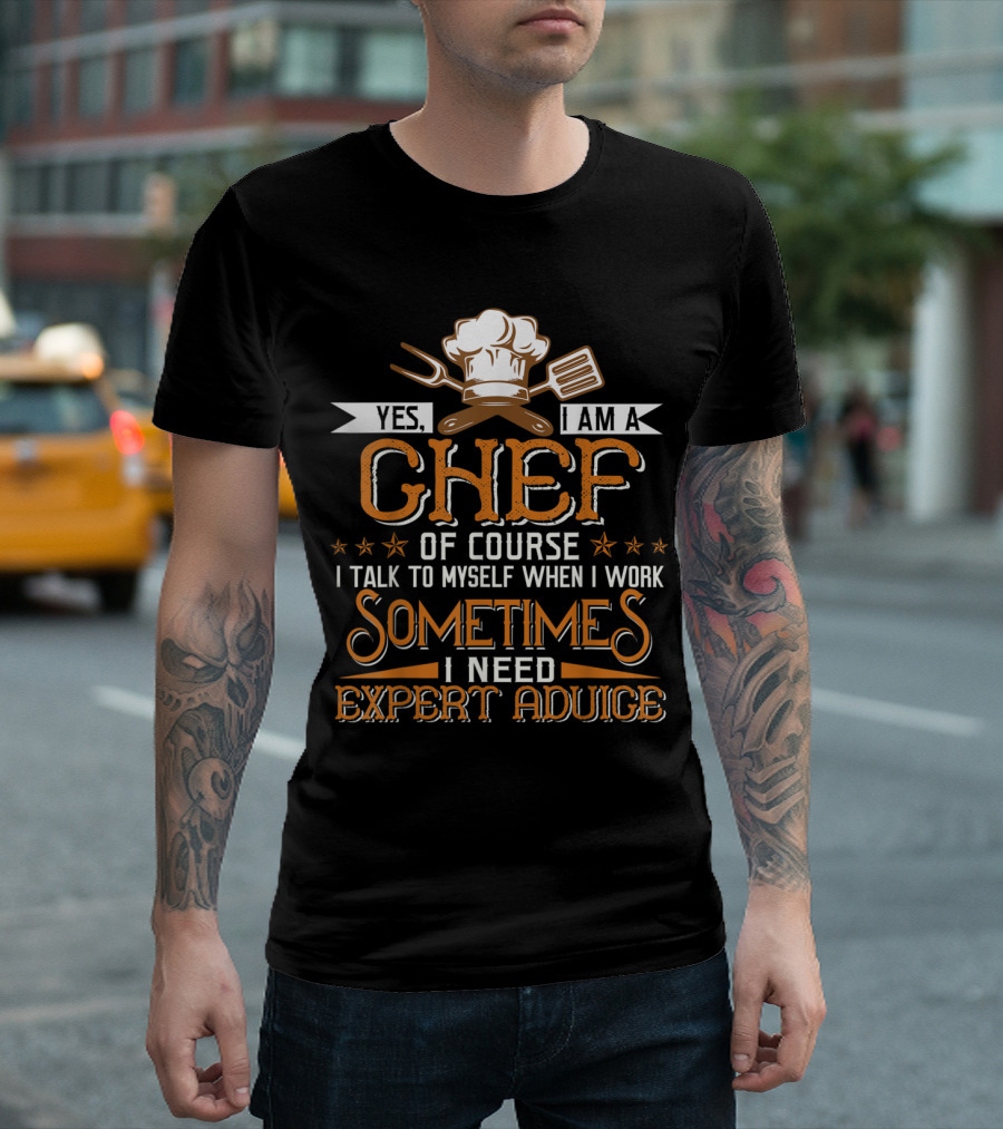 Yes I Am A Chef Sometimes I Need Expert Advice Funny Cooking Humor T-Shirt