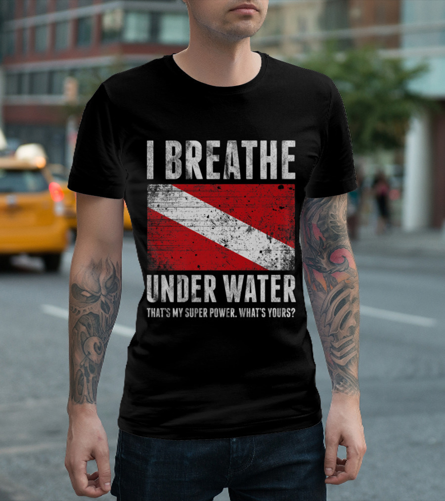 I Breathe Under Water That's My Super Power What's Yours Scuba Diver Flag T-Shirt