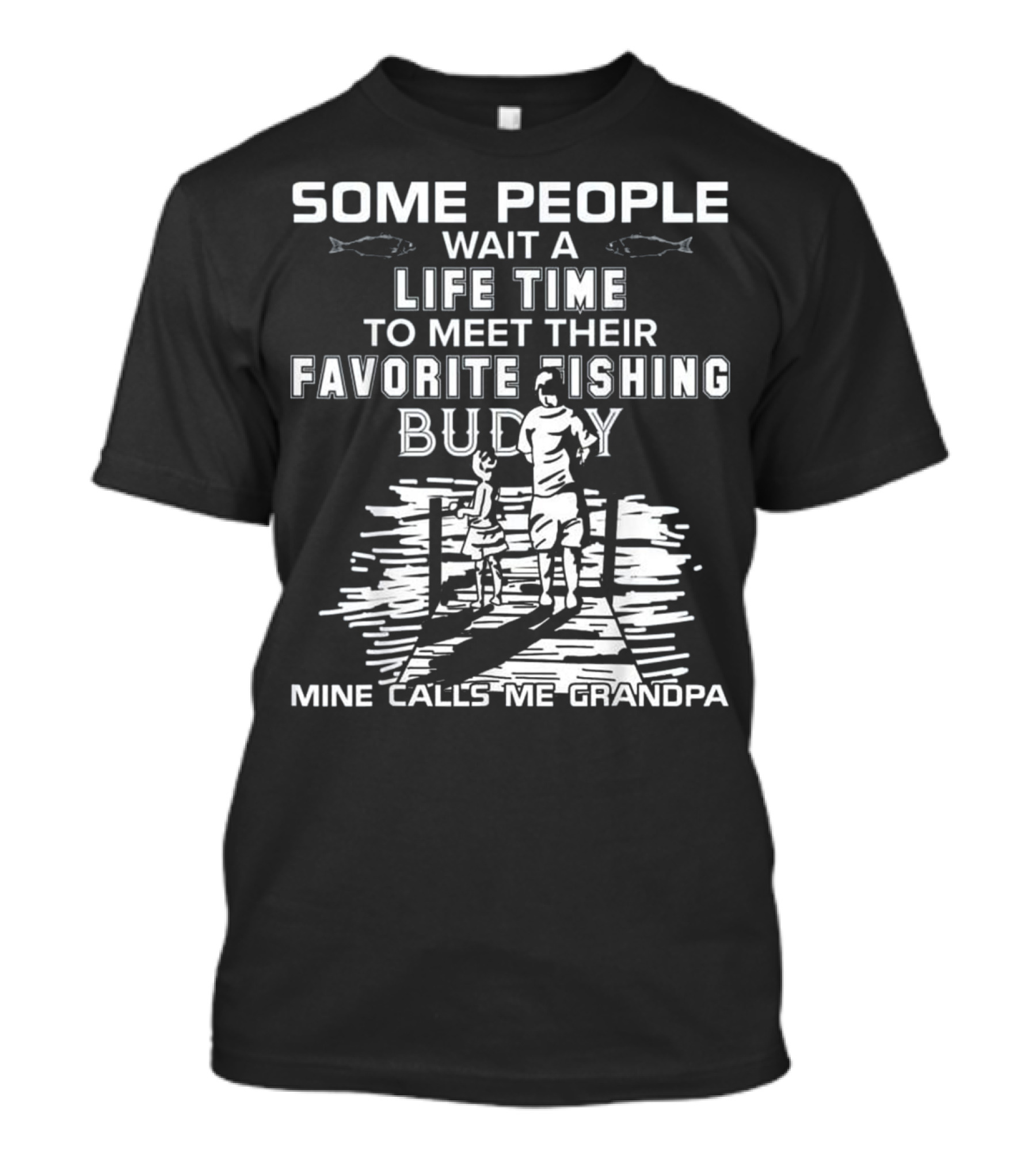 Some People Wait A Lifetime To Meet Their Favorite Fishing Buddy Mine Calls Me Grandpa T-Shirt