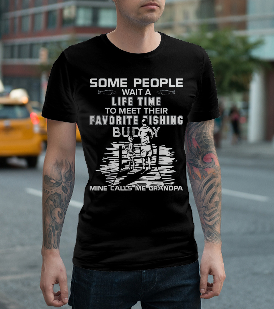 Some People Wait a Lifetime to Meet Their Favorite Fishing Buddy Mine Calls Me Grandpa T-Shirt