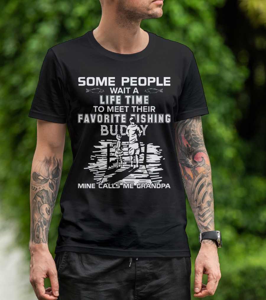 Some People Wait A Lifetime To Meet Their Favorite Fishing Buddy Mine Calls Me Grandpa T-Shirt