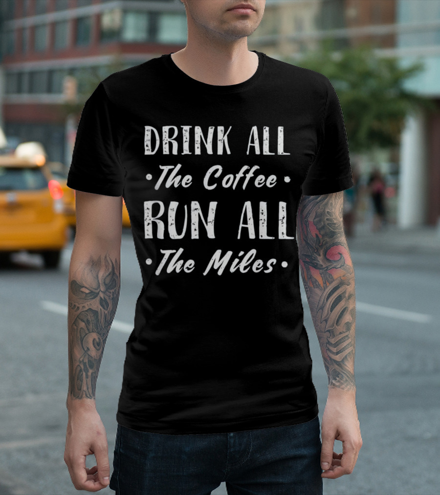 Drink All The Coffee Run All The Miles T-Shirt