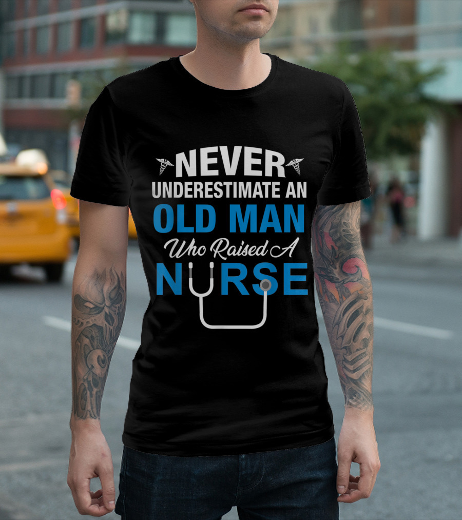 Never Underestimate An Old Man Who Raised A Nurse T-Shirt