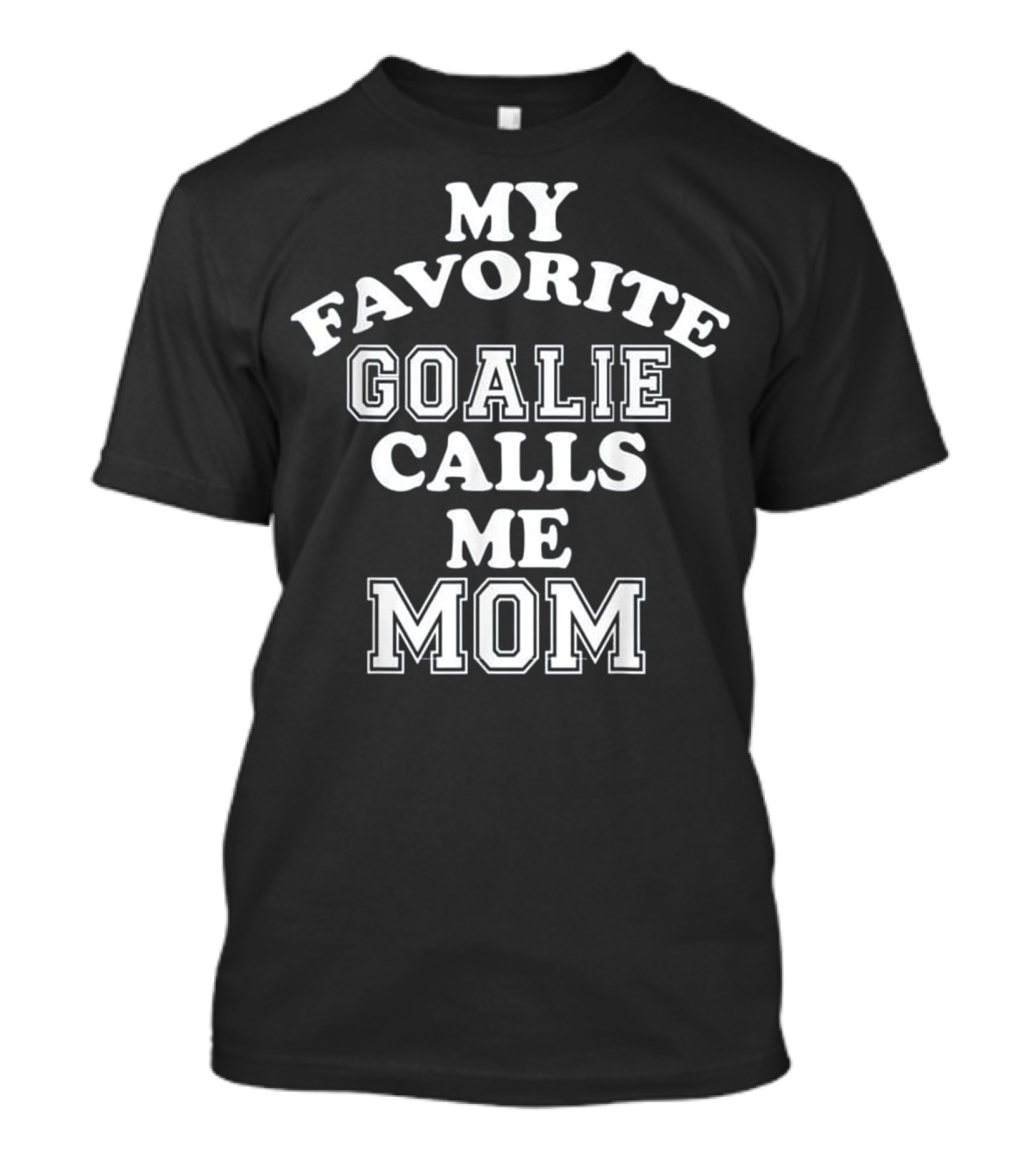 My Favorite Goalie Calls Me Mom Soccer Hockey T-Shirt