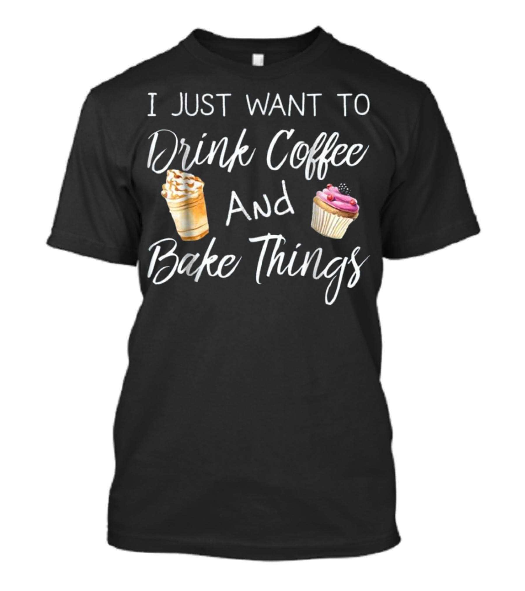 I Just Want To Drink Coffee And Bake Things Cupcake Lover's Humor T-Shirt