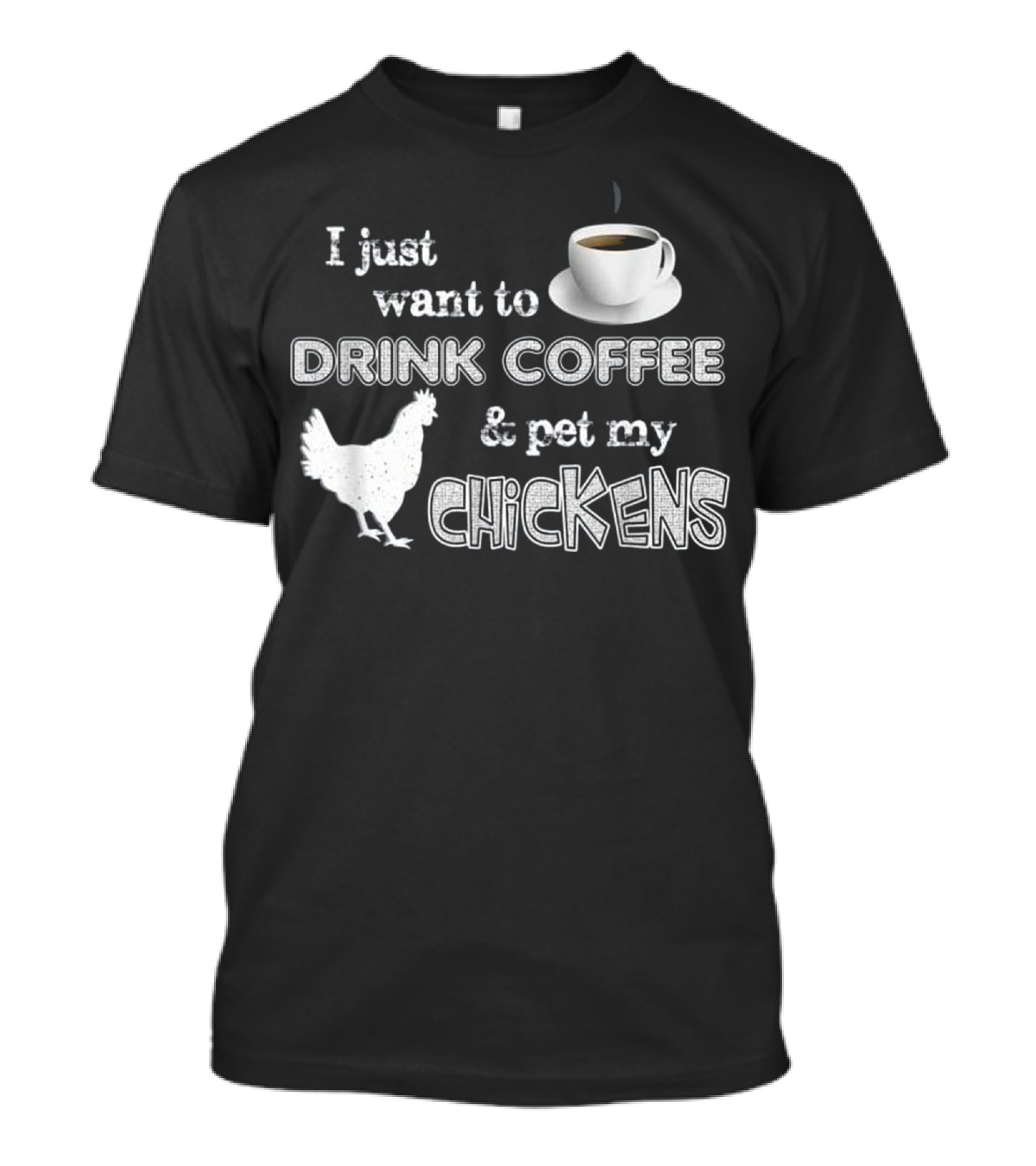 I Just Want To Drink Coffee And Pet My Chickens T-Shirt