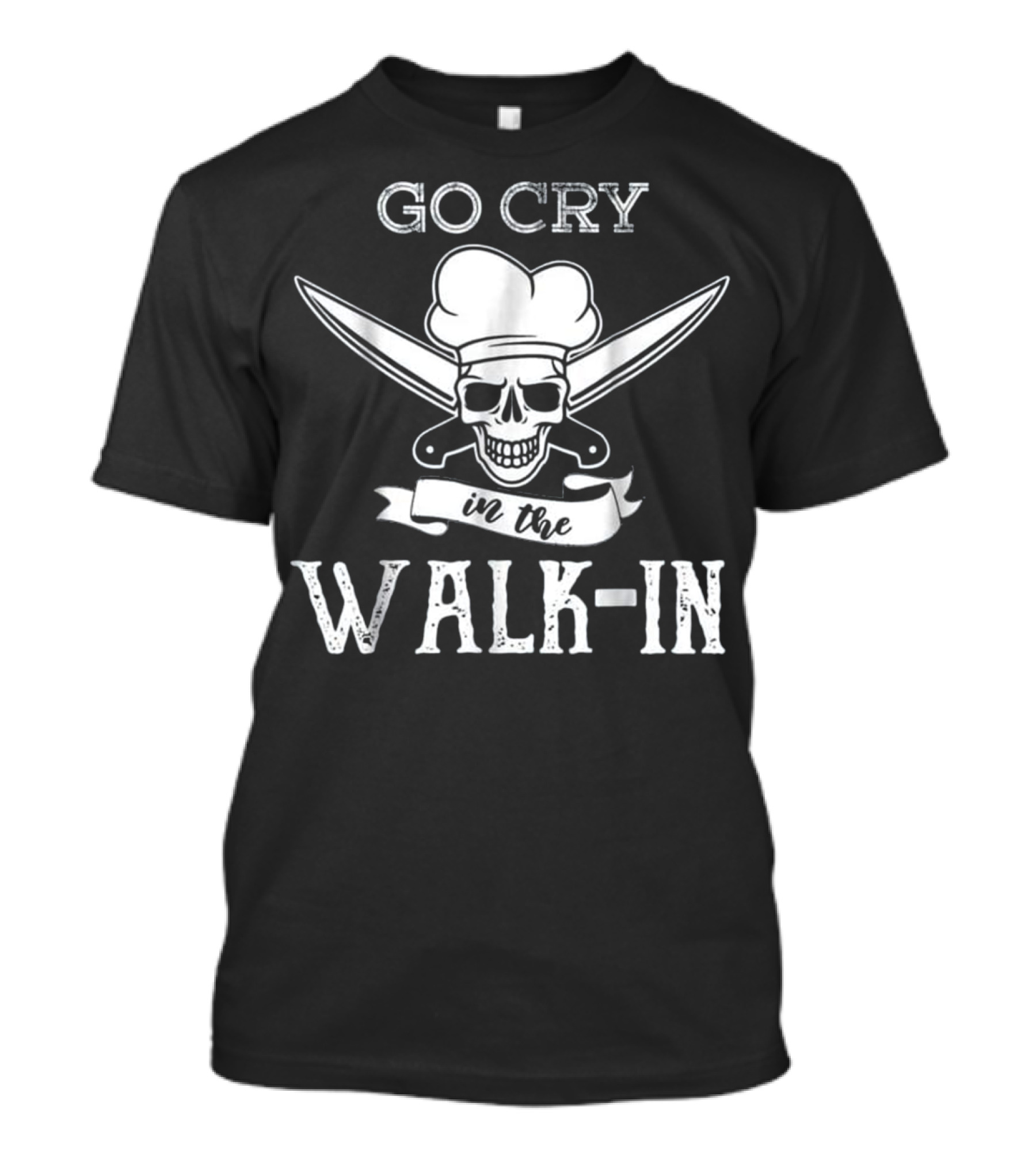 Go Cry In The Walk-In Funny Cook Line Cook Chef T-Shirt