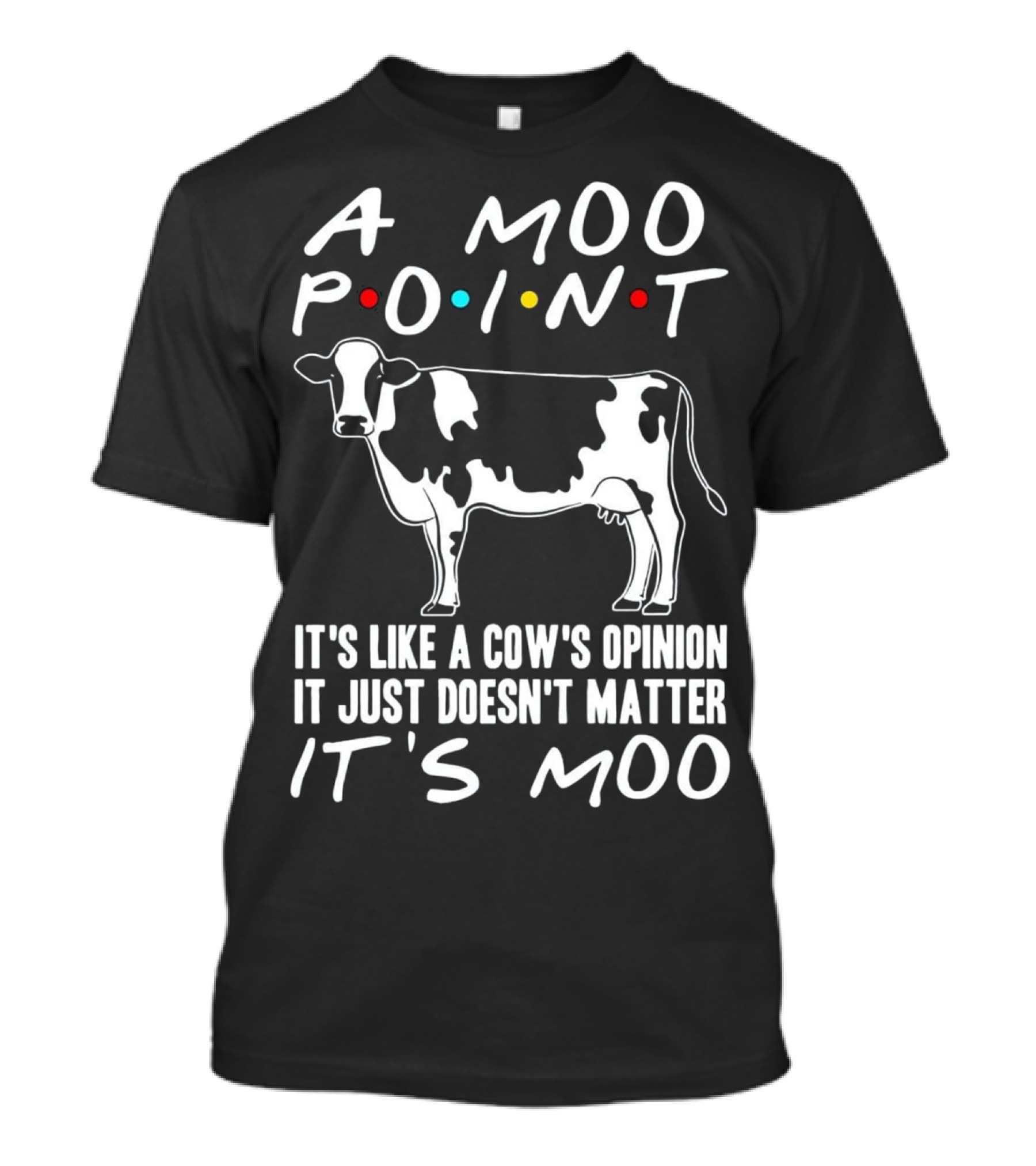 A Moo Point It's Like A Cow's Opinion Friends T-Shirt