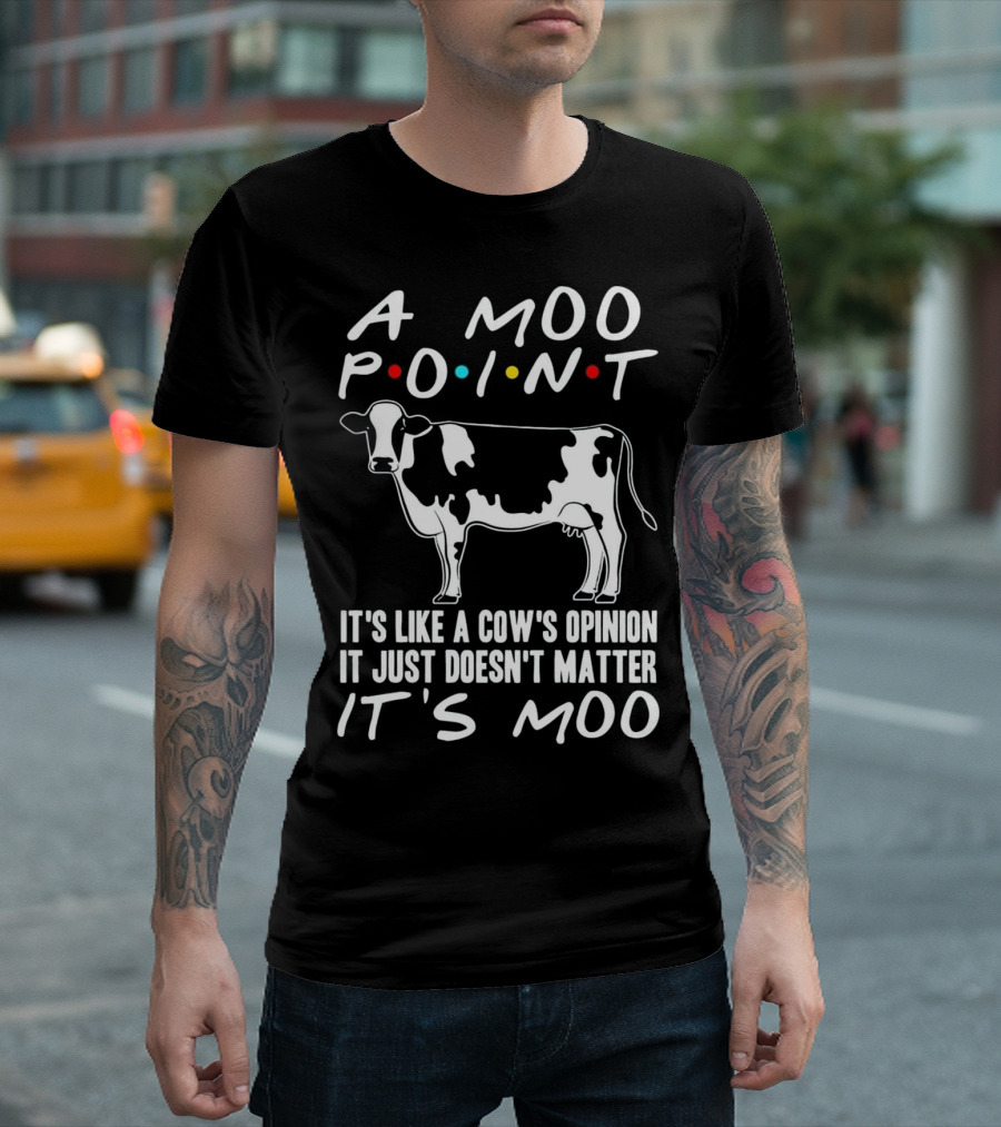 A Moo Point It's Like A Cow's Opinion Friends T-Shirt
