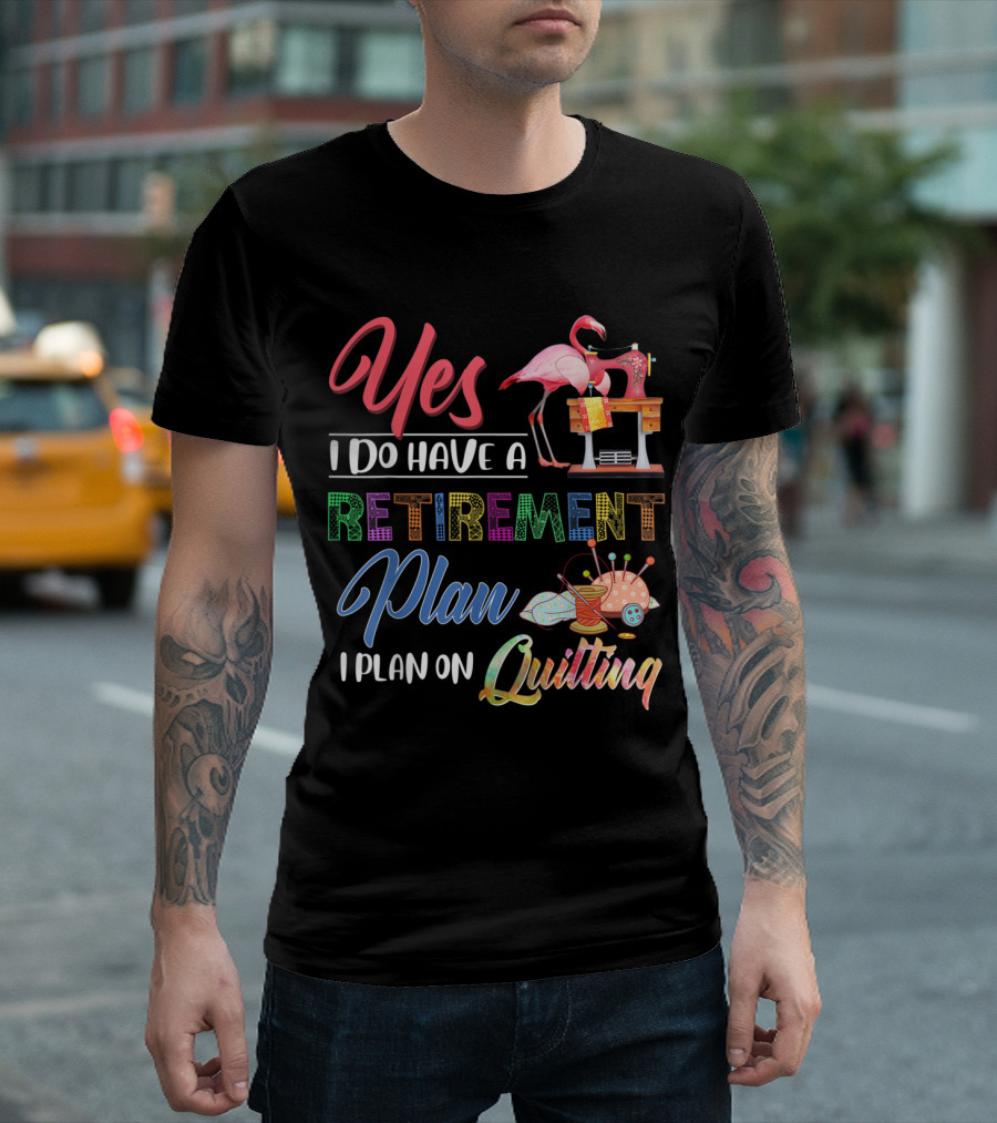 Yes I Do Have a Retirement Plan Quilting Flamingo Colorful Text and Sewing Machine T-Shirt