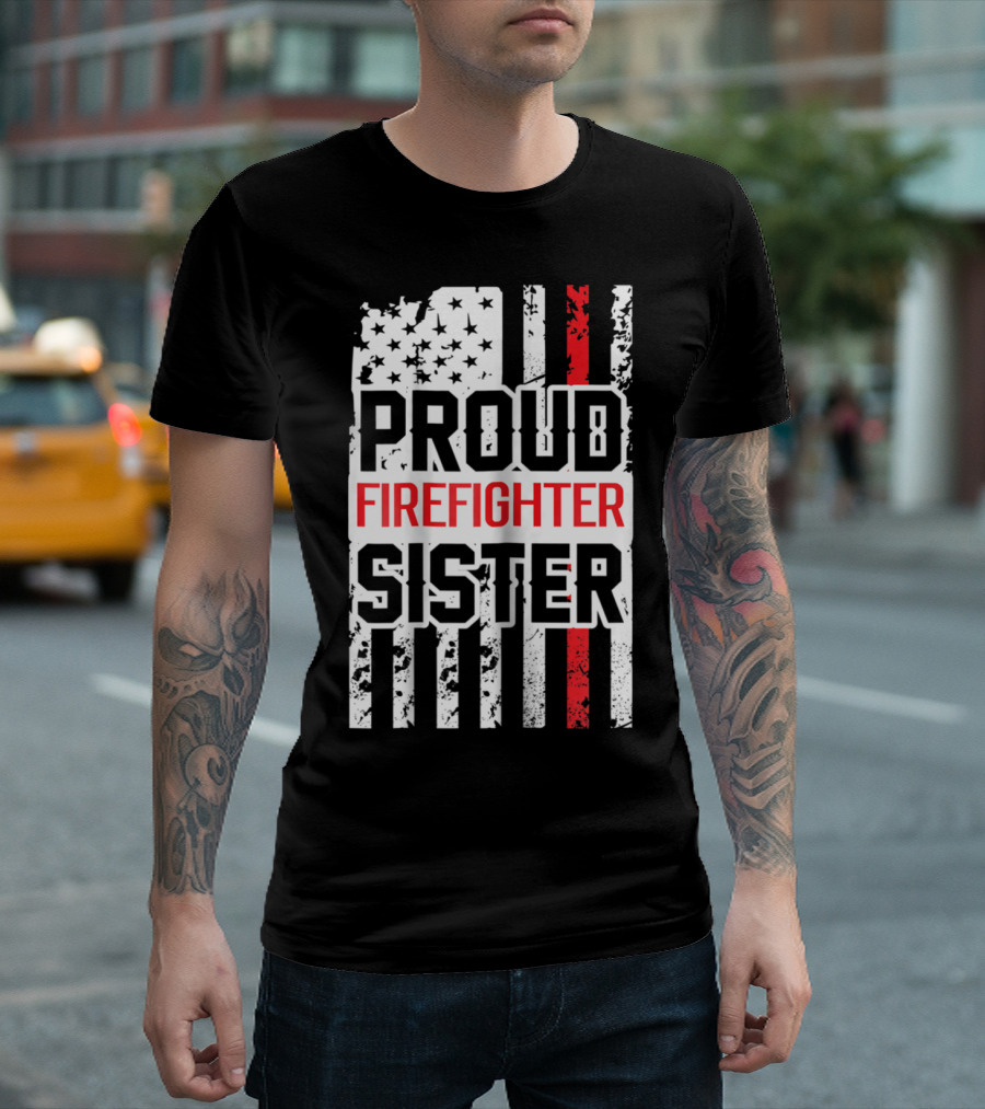 Proud Firefighter Sister American Flag Thin Red Line Support T-Shirt