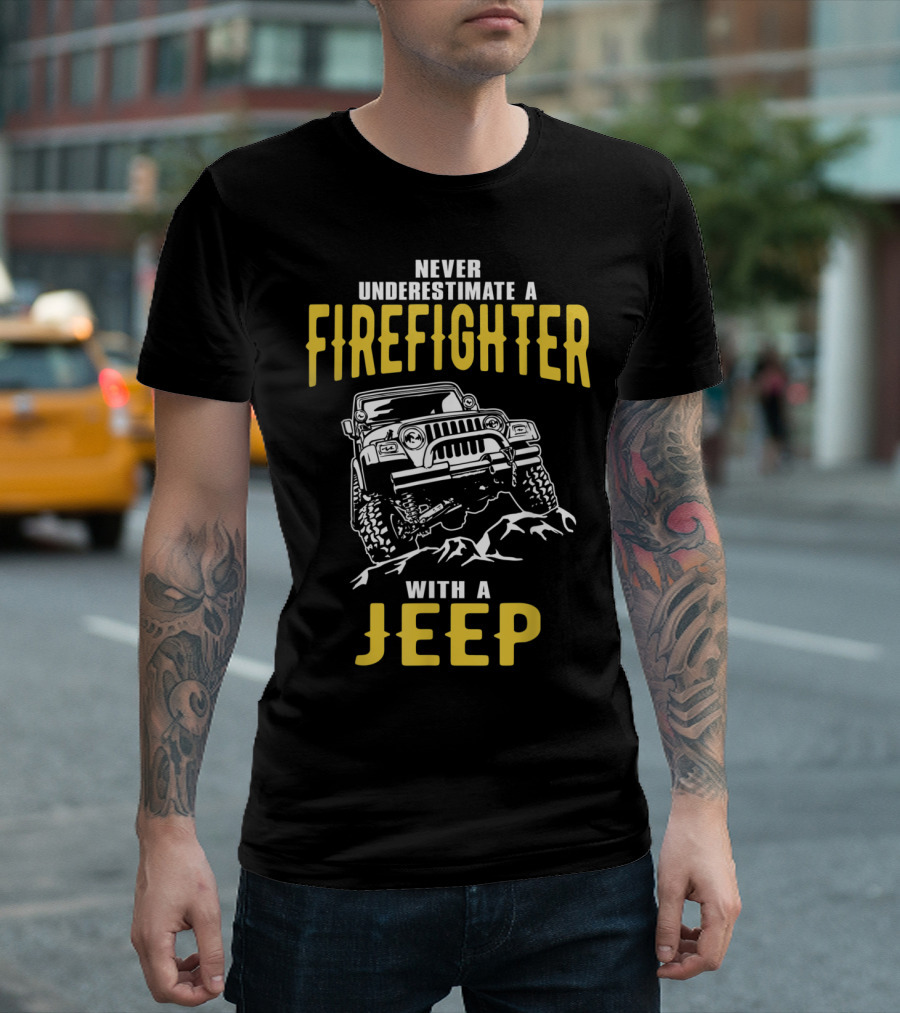 Never Underestimate A Firefighter With A Jeep T-Shirt