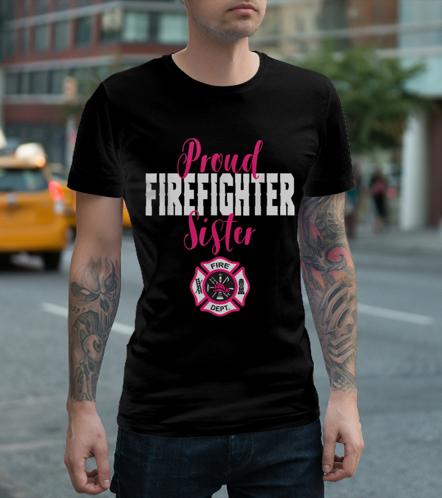 Proud Firefighter Sister Support Fire Dept Badge T-Shirt