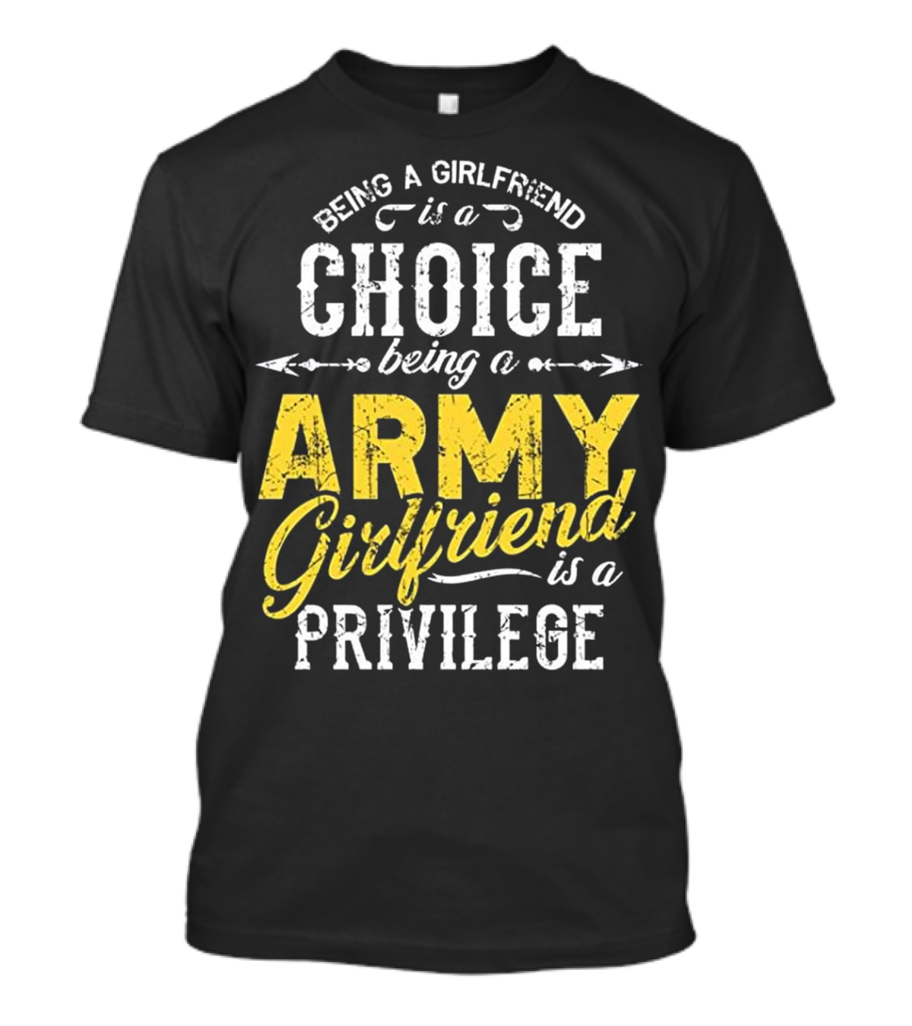 Being A Girlfriend Is A Choice Being An Army Girlfriend Is A Privilege T-Shirt