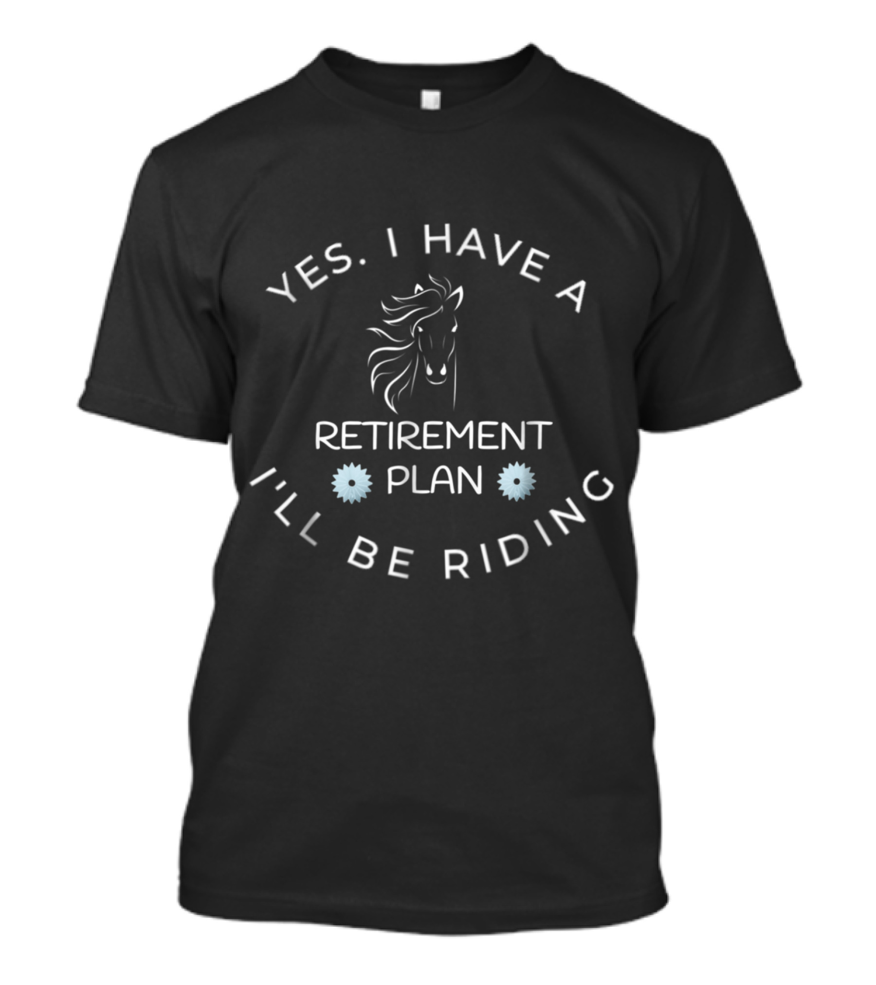 Yes I Have A Retirement Plan I'll Be Riding Horse Head T-Shirt
