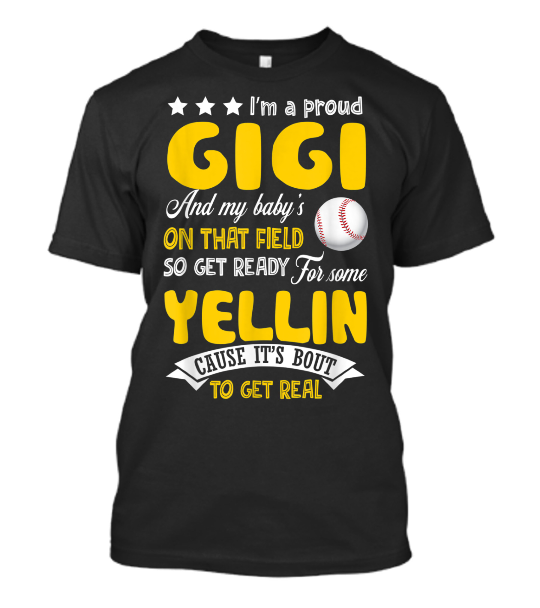 Proud Gigi And My Baby's On That Field So Get Ready For Some Yellin Cause It's Bout To Get Real T-Shirt