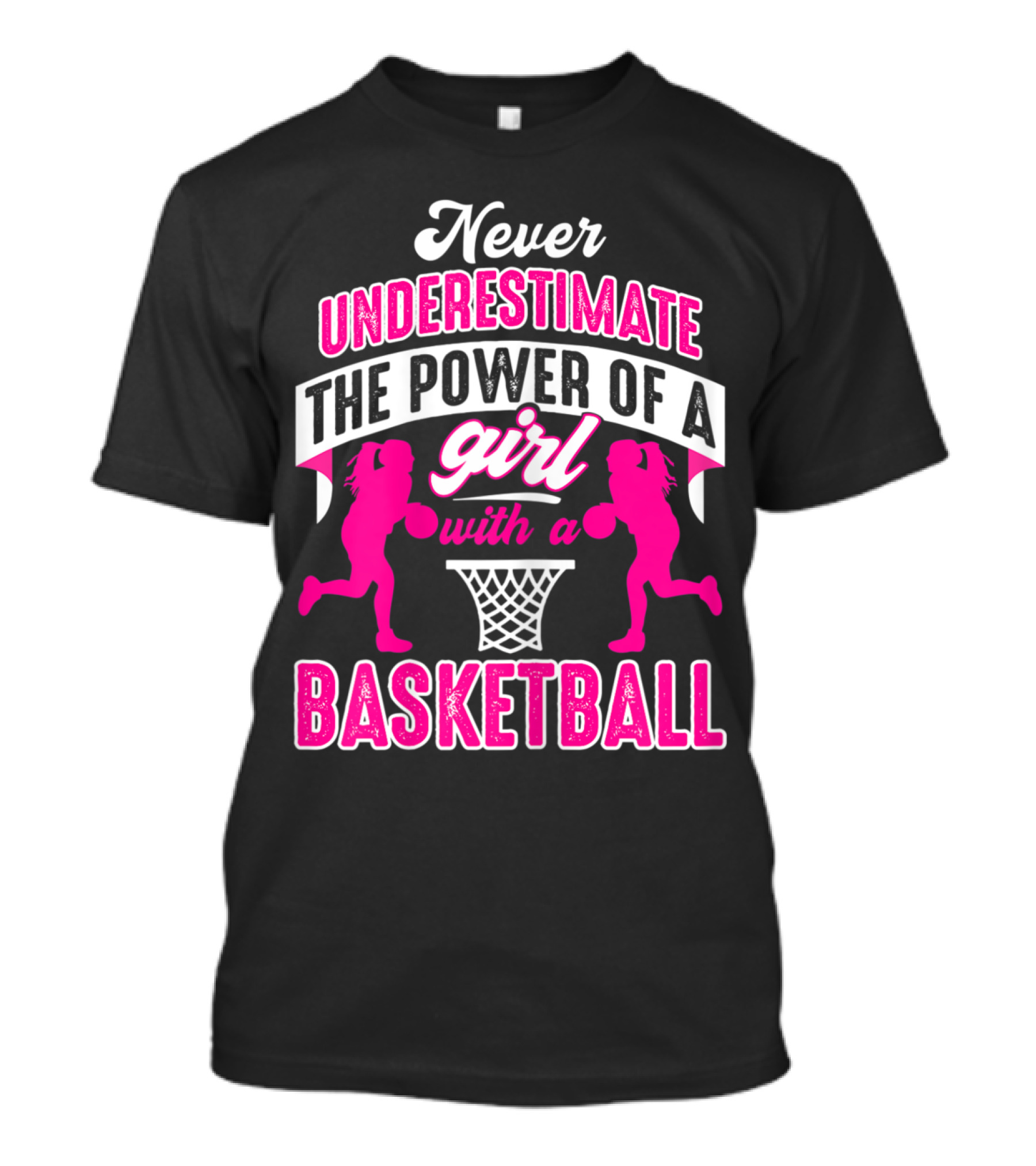 Never Underestimate The Power Of A Girl With A Basketball T-Shirt