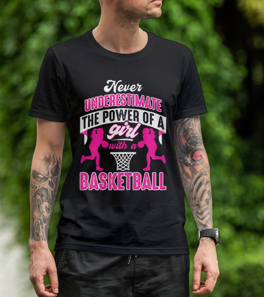 Never Underestimate The Power Of A Girl With A Basketball T-Shirt