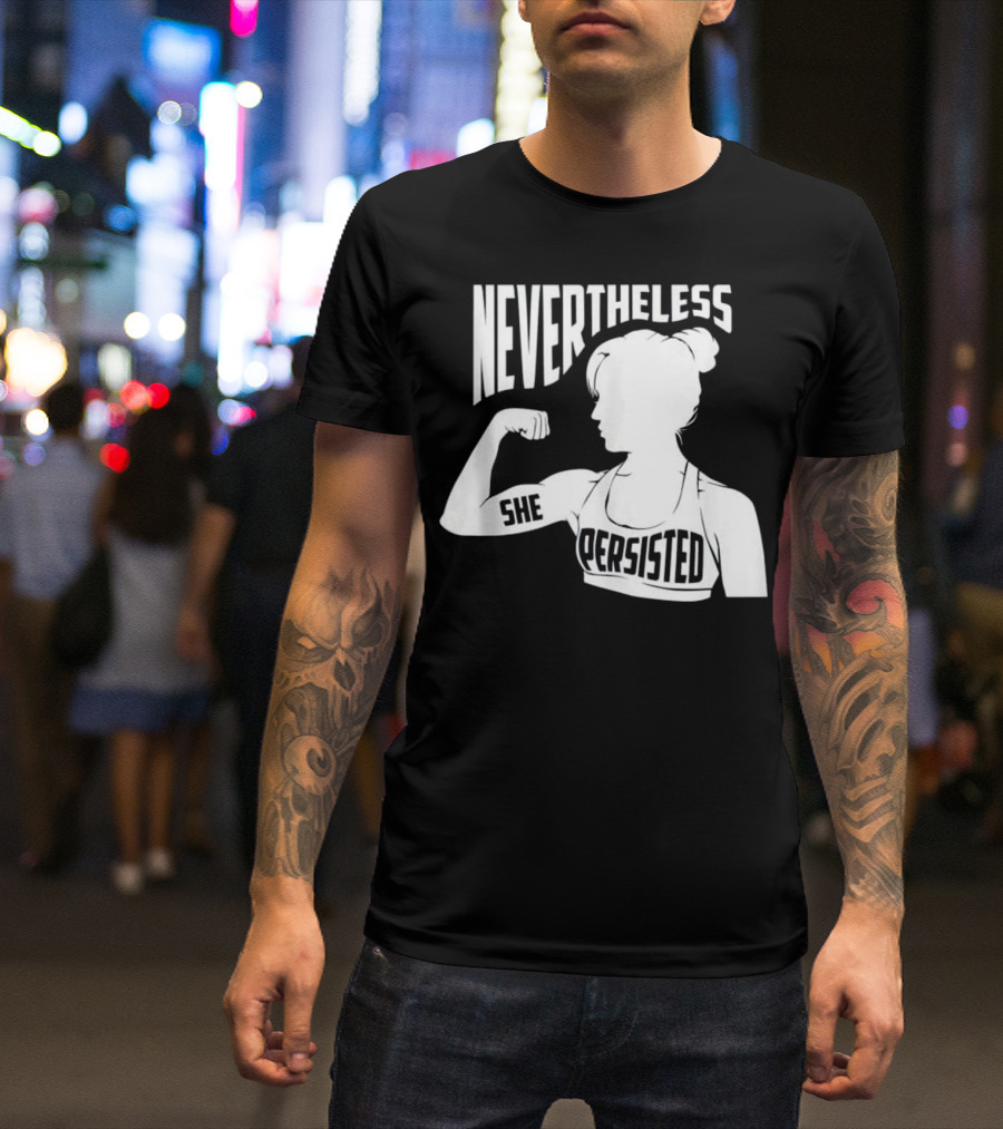 NEVERTHELESS SHE PERSISTED Empowerment T-Shirt