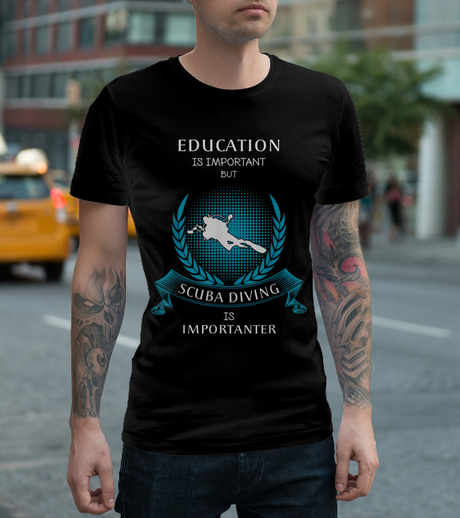 Education Is Important But Scuba Diving Is Importanter T-Shirt
