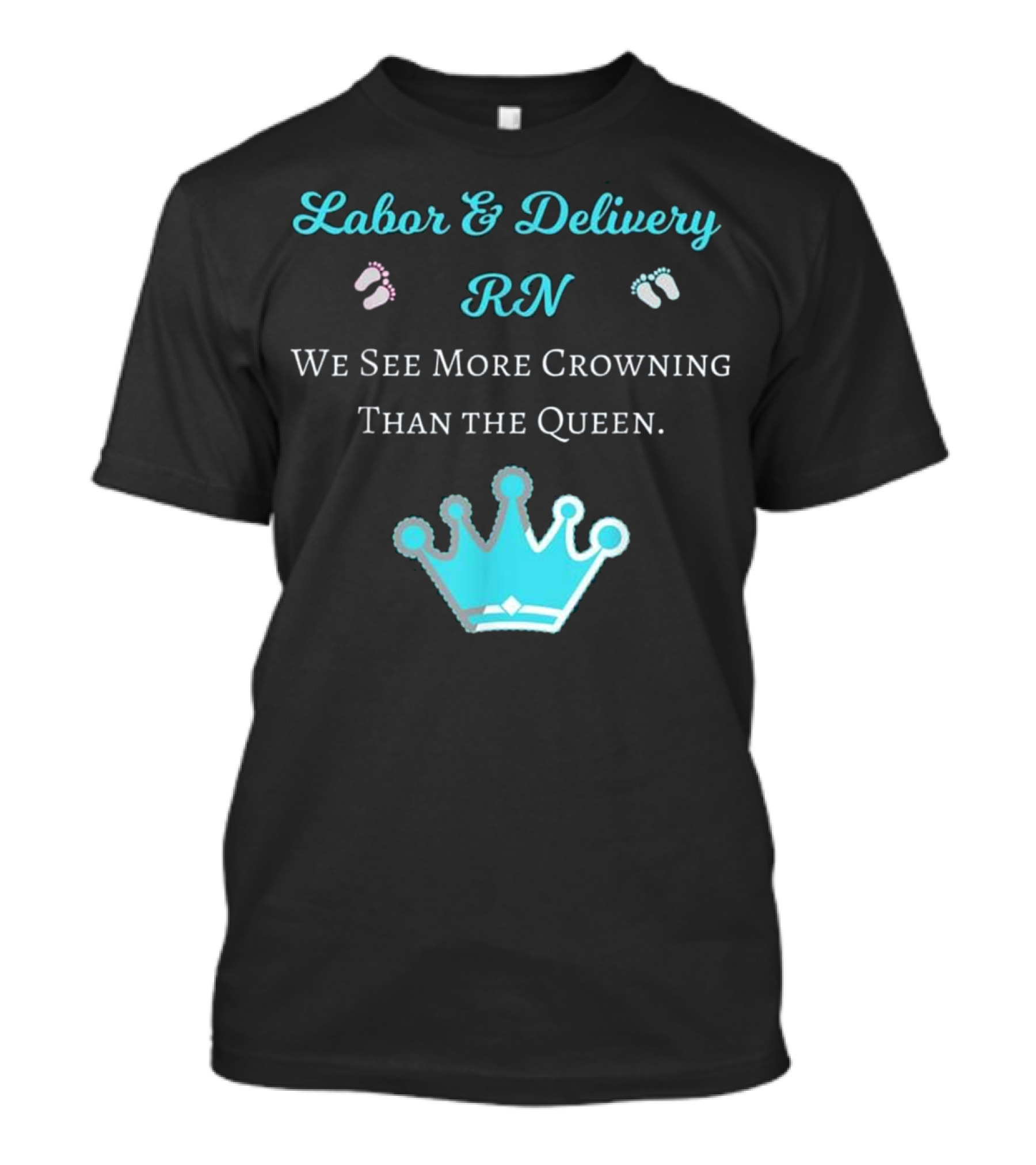 Labor And Delivery RN We See More Crowning Than The Queen T-Shirt