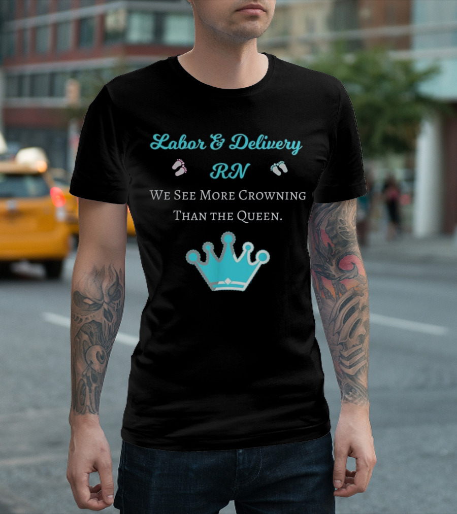 Labor and Delivery RN We See More Crowning Than the Queen T-Shirt