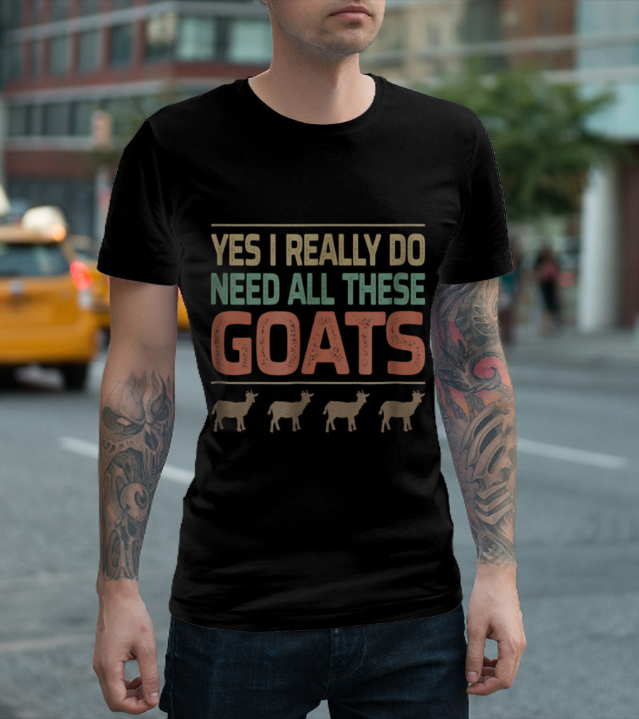 Yes I Really Do Need All These Goats With Four Goats T-Shirt