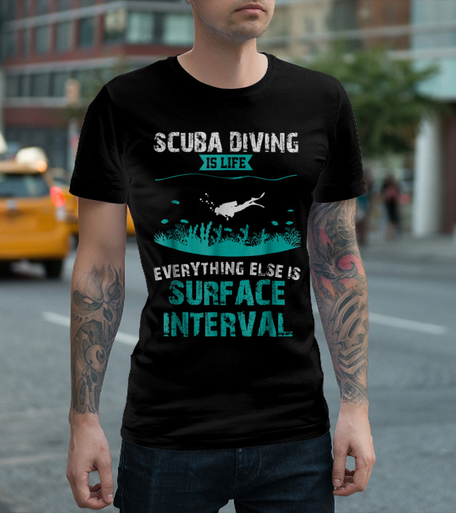 SCUBA DIVING IS LIFE EVERYTHING ELSE IS SURFACE INTERVAL T-Shirt